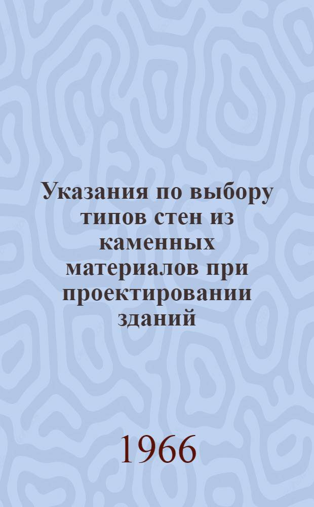 Указания по выбору типов стен из каменных материалов при проектировании зданий : (СН 344-65) : Изд. офиц. : Утв. 31/XII 1965 г. : Срок введ. 1 июля 1966 г.