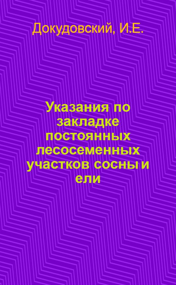 Указания по закладке постоянных лесосеменных участков сосны и ели