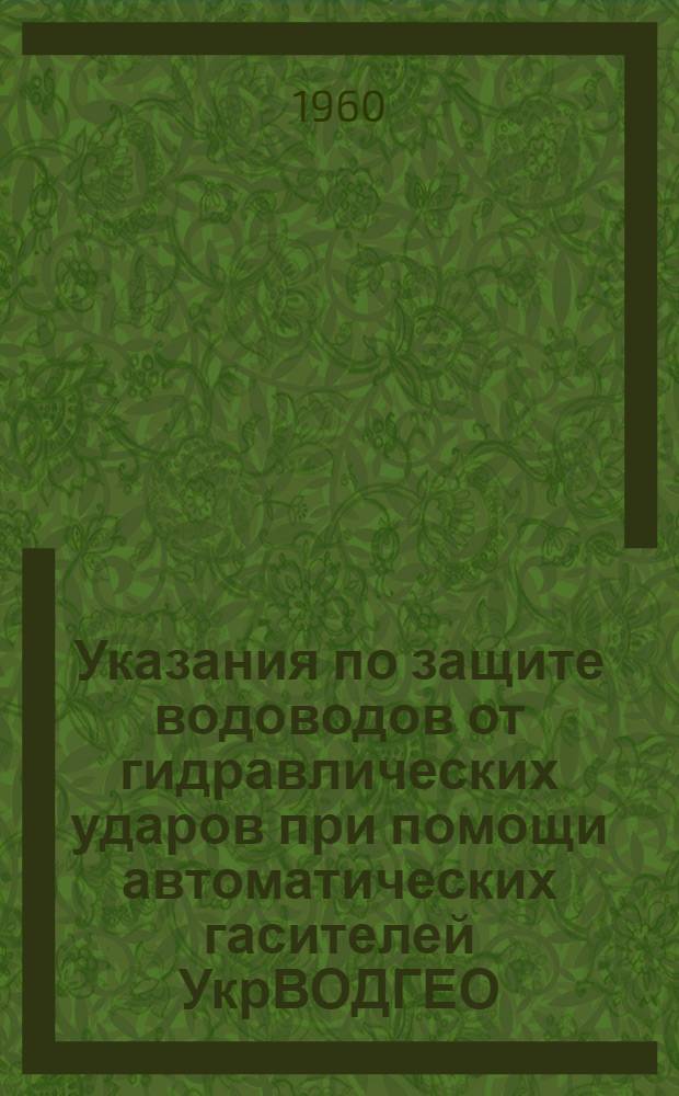 Указания по защите водоводов от гидравлических ударов при помощи автоматических гасителей УкрВОДГЕО (системы В.М. Папина)