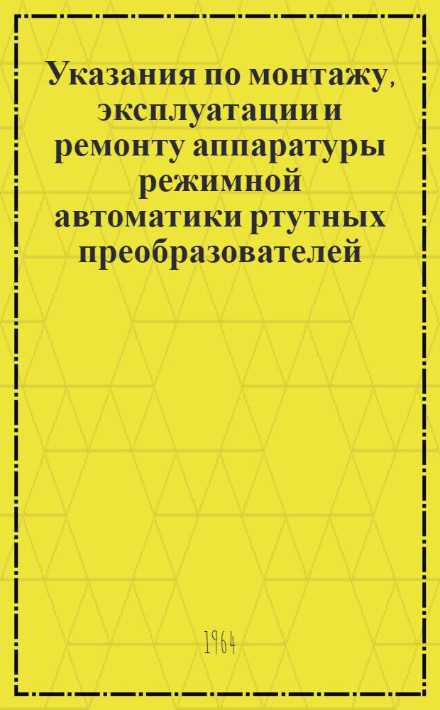 Указания по монтажу, эксплуатации и ремонту аппаратуры режимной автоматики ртутных преобразователей