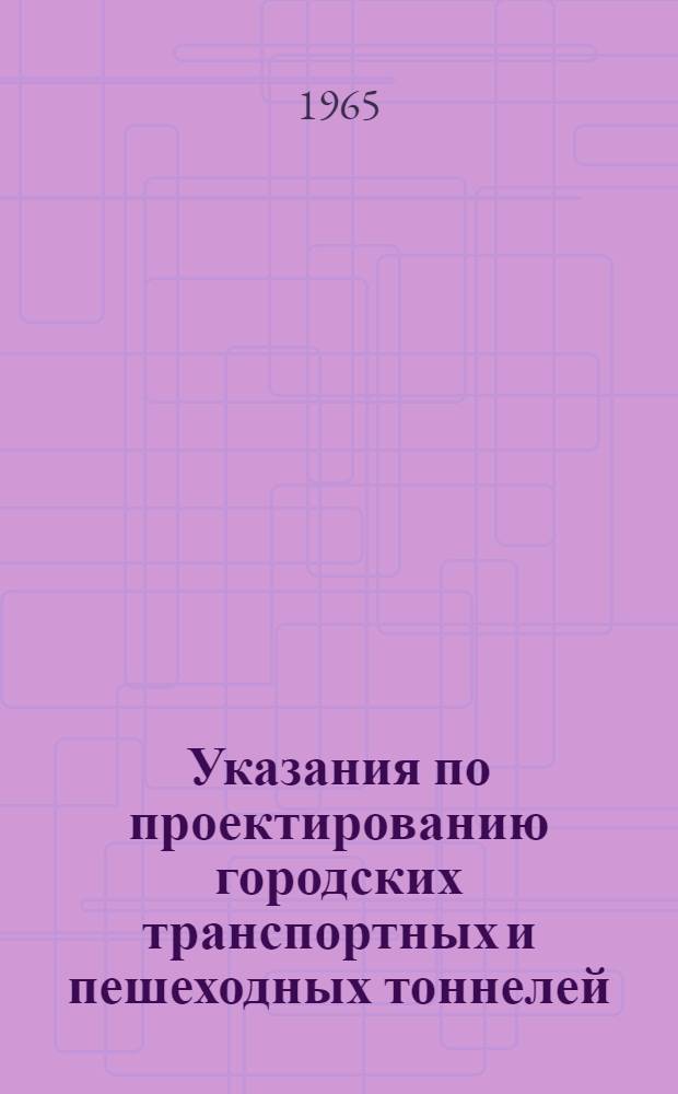 Указания по проектированию городских транспортных и пешеходных тоннелей : СН 296-64 : Изд. офиц. : Утв. 28/XII 1965 г. : Срок введения 1 июля 1965 г.