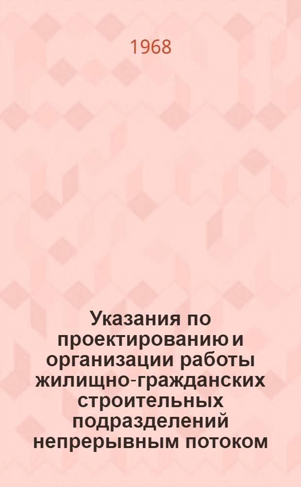 Указания по проектированию и организации работы жилищно-гражданских строительных подразделений непрерывным потоком : (РСН 174-67) : Утв. 11/XI 1967 г. : Срок введ. 1 янв. 1968 г.