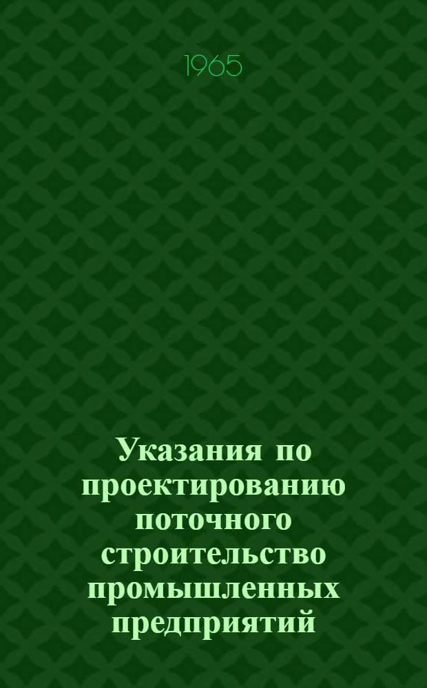 Указания по проектированию поточного строительство промышленных предприятий : СН 306-65 : Утв. 10/V 1965 г. : Срок введения 1 окт. 1965 г.