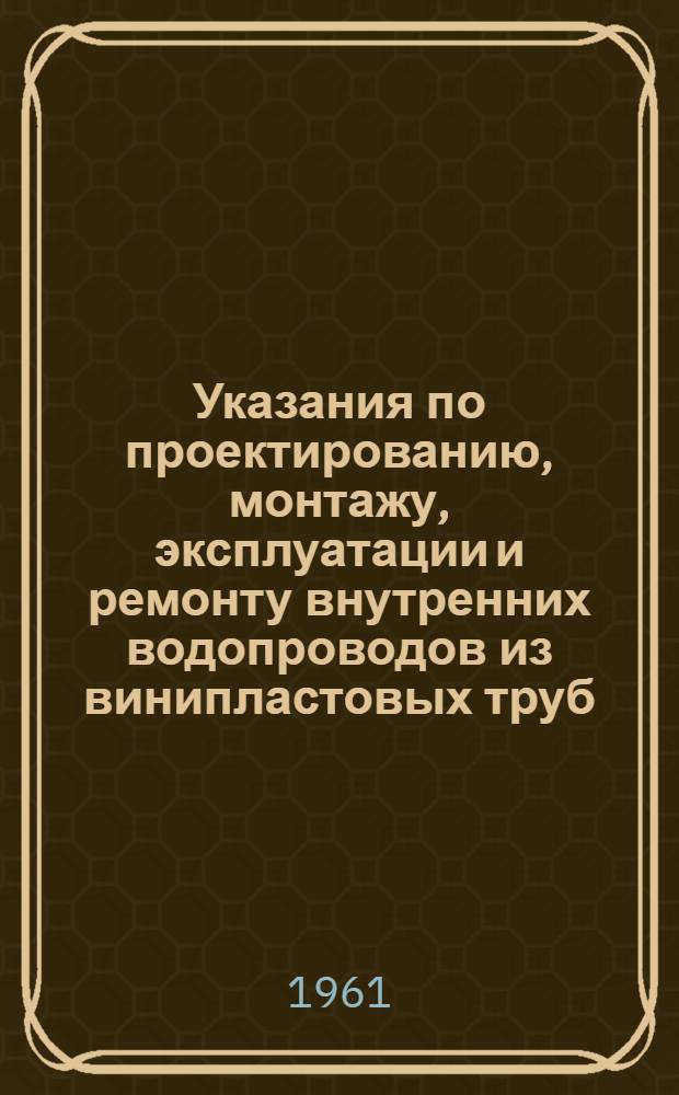 Указания по проектированию, монтажу, эксплуатации и ремонту внутренних водопроводов из винипластовых труб