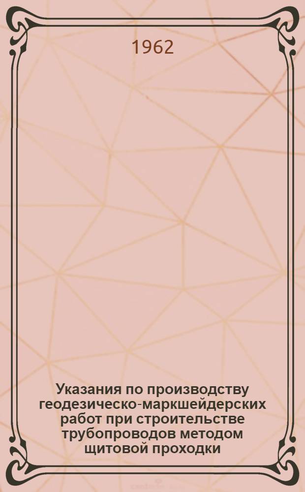 Указания по производству геодезическо-маркшейдерских работ при строительстве трубопроводов методом щитовой проходки