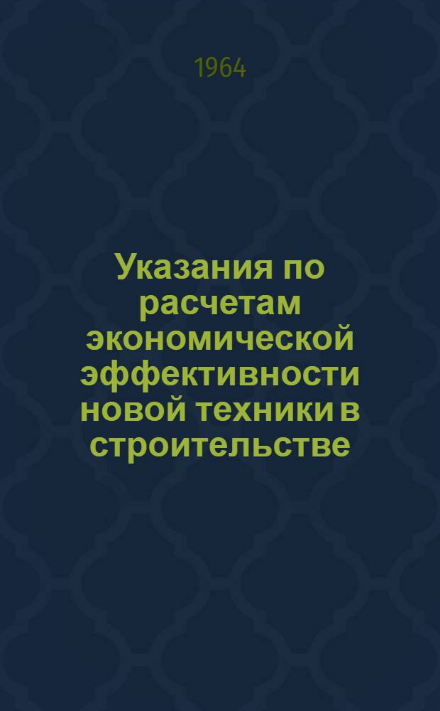 Указания по расчетам экономической эффективности новой техники в строительстве