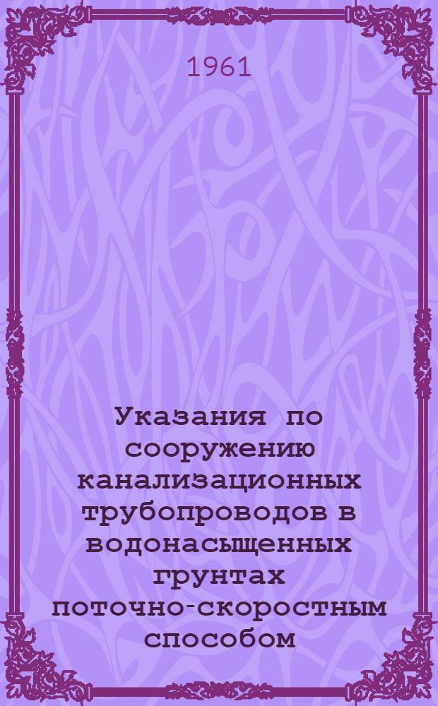 Указания по сооружению канализационных трубопроводов в водонасыщенных грунтах поточно-скоростным способом