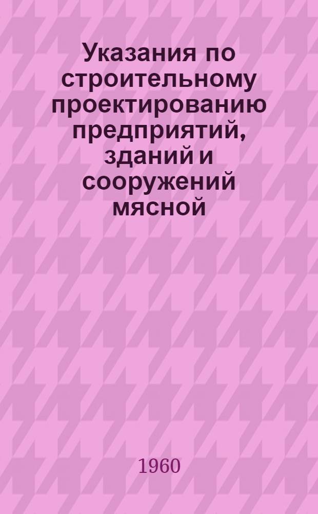 Указания по строительному проектированию предприятий, зданий и сооружений мясной, рыбной и молочной промышленности и холодильников. СН 147-60 : Изд. офиц. : Утв. 31/X 1960 г