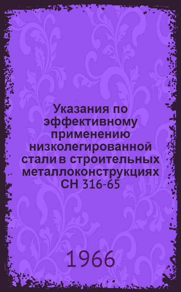 Указания по эффективному применению низколегированной стали в строительных металлоконструкциях СН 316-65 : Изд. офиц. : Утв. 5/VI 1965 г. : Срок введения 1 янв. 1966 г.