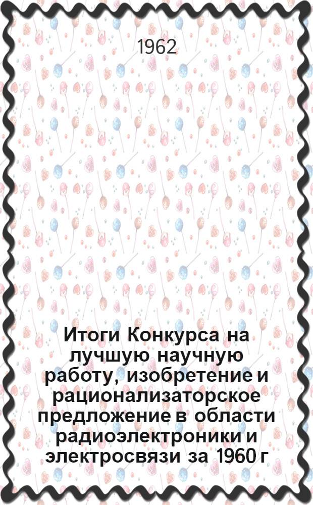 Итоги Конкурса на лучшую научную работу, изобретение и рационализаторское предложение в области радиоэлектроники и электросвязи за 1960 г.