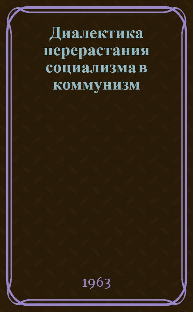 Диалектика перерастания социализма в коммунизм : Особенности действия основных законов диалектики в развитии социализма