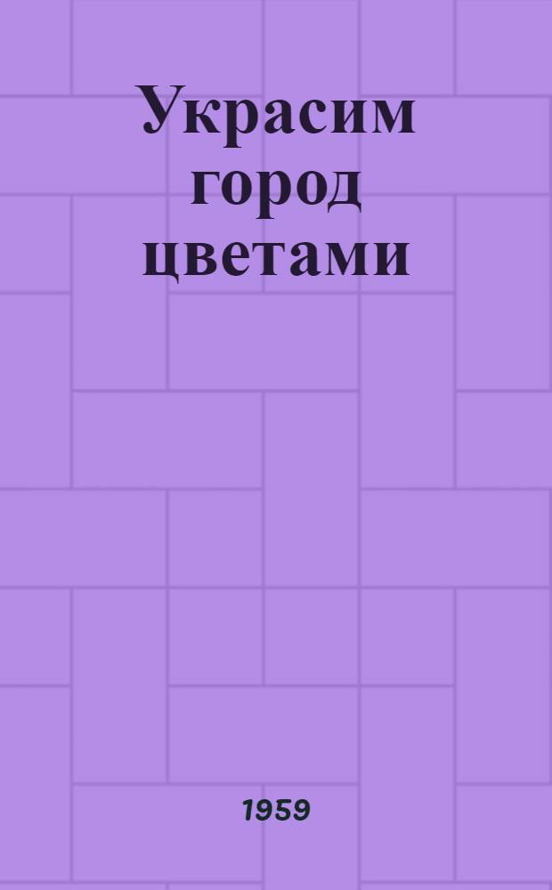 Украсим город цветами : Сборник статей