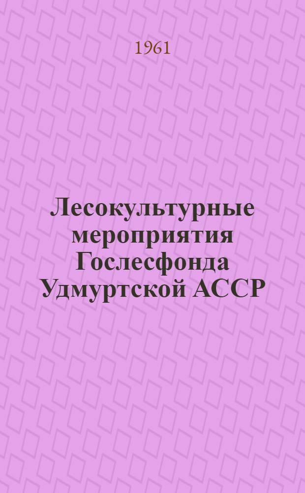 Лесокультурные мероприятия Гослесфонда Удмуртской АССР : (Аннотация проекта)