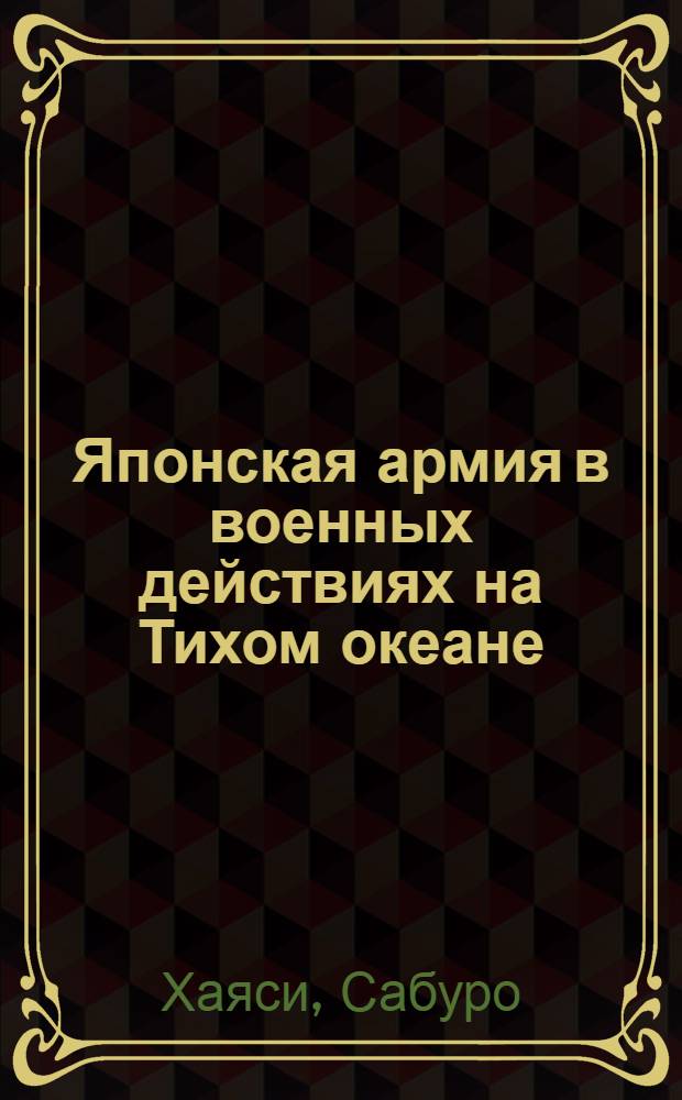 Японская армия в военных действиях на Тихом океане : (Пер. с англ.)