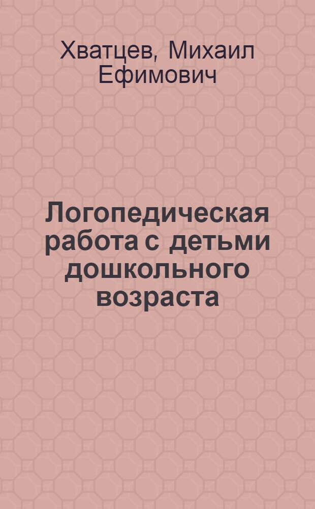 Логопедическая работа с детьми дошкольного возраста : Пособие для методистов и воспитателей детских садов