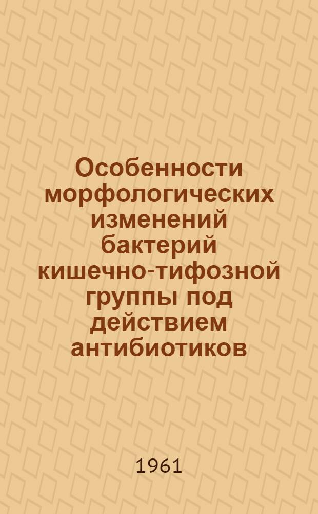 Особенности морфологических изменений бактерий кишечно-тифозной группы под действием антибиотиков : Автореферат дис. на соискание ученой степени кандидата медицинских наук