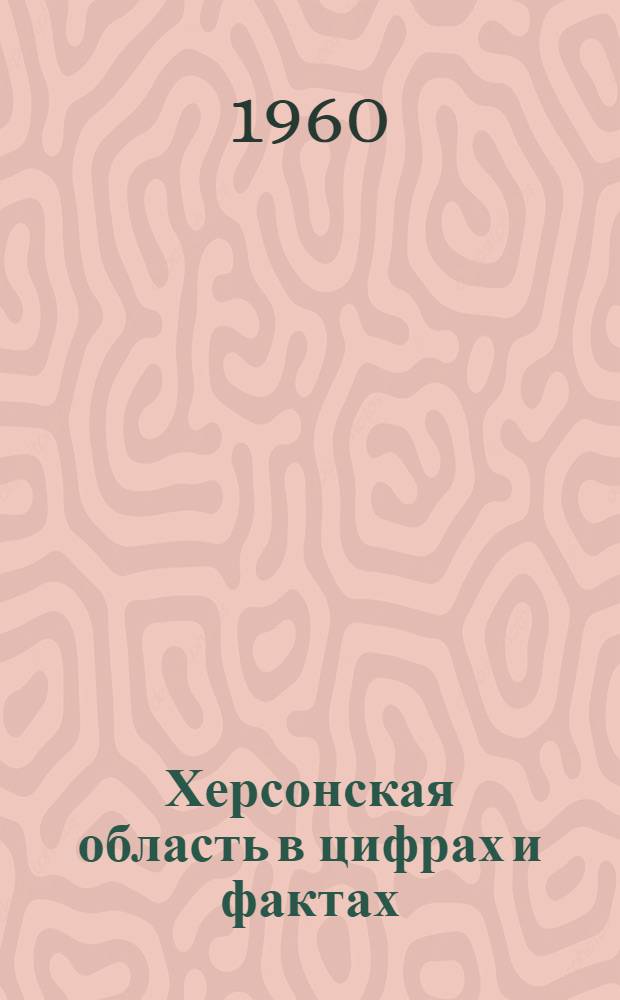 Херсонская область в цифрах и фактах : (Материалы для пропагандистов и агитаторов)