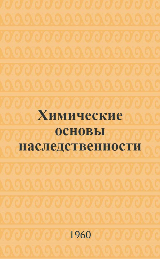 Химические основы наследственности : Труды Междунар. симпозиума