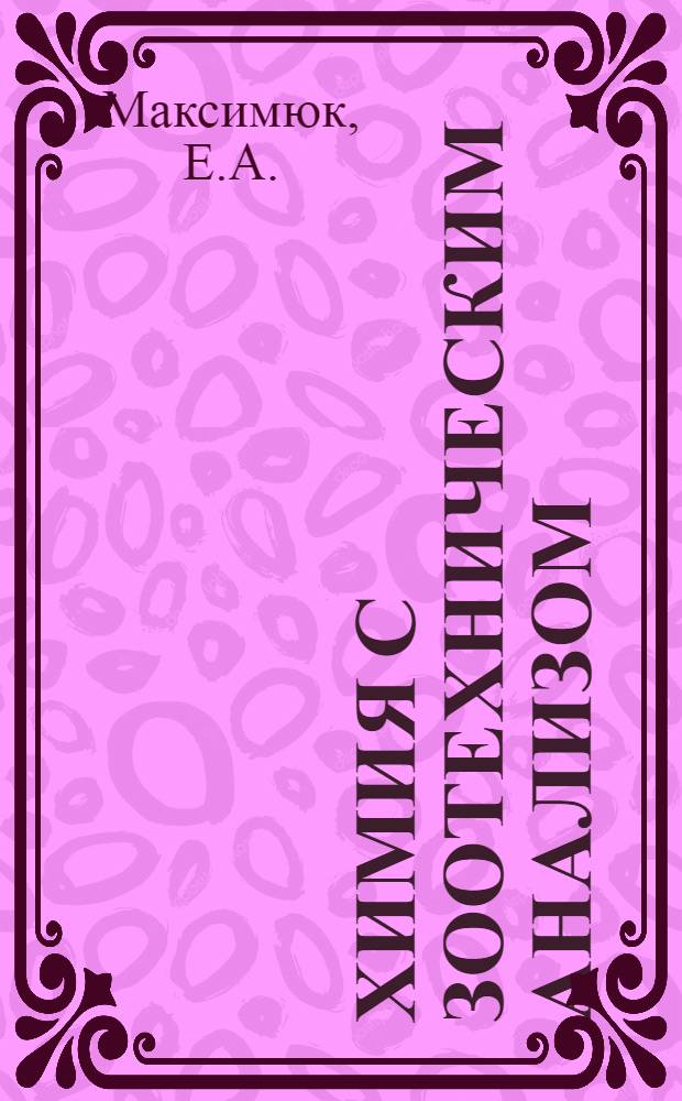 Химия с зоотехническим анализом : Для с.-х. техникумов по специальностям "Зоотехния", "Ветеринария" и "Птицеводство"
