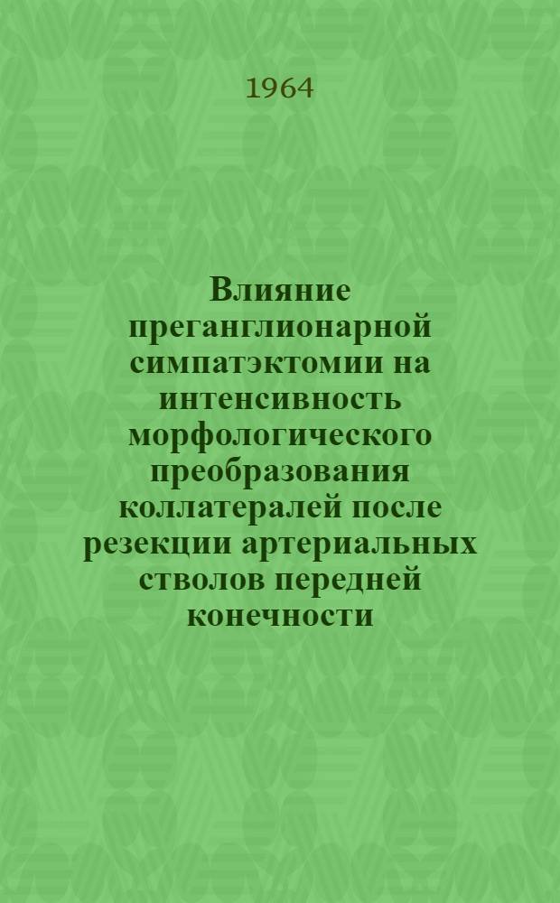 Влияние преганглионарной симпатэктомии на интенсивность морфологического преобразования коллатералей после резекции артериальных стволов передней конечности : (Эксперим. рентгено-анатомич. исследование) : Автореферат дис. на соискание ученой степени кандидата медицинских наук