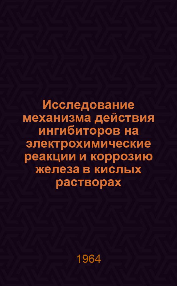 Исследование механизма действия ингибиторов на электрохимические реакции и коррозию железа в кислых растворах : Автореферат дис. на соискание ученой степени кандидата химических наук