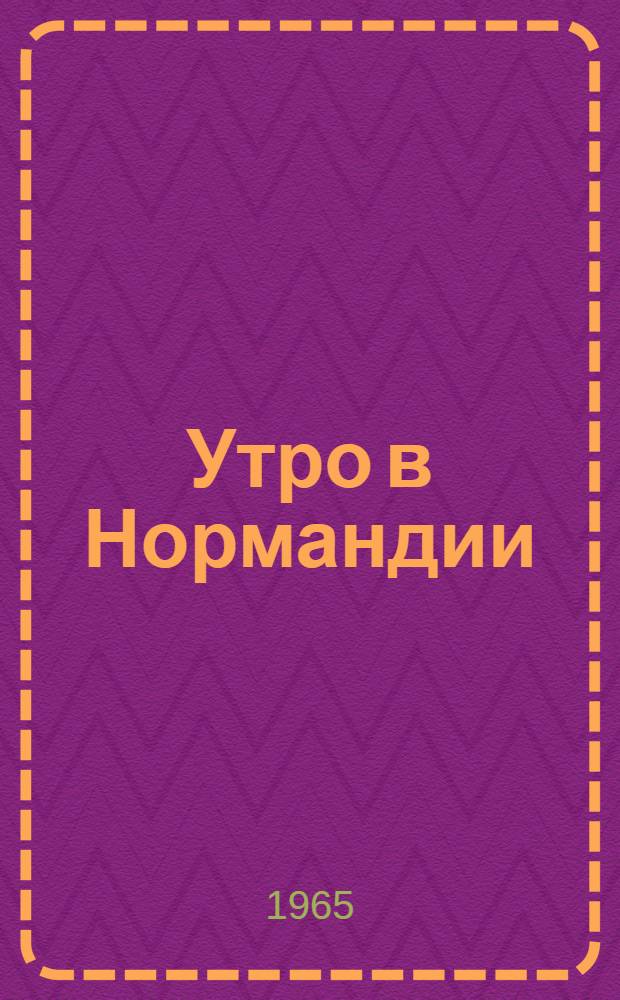 Утро в Нормандии : Повесть : Пер. с англ