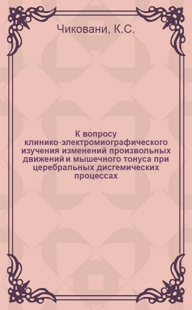 К вопросу клинико-электромиографического изучения изменений произвольных движений и мышечного тонуса при церебральных дисгемических процессах : Автореферат дис. на соискание ученой степени кандидата медицинских наук