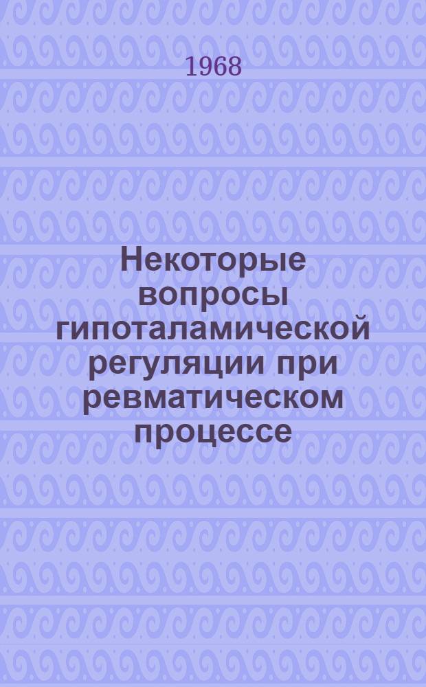 Некоторые вопросы гипоталамической регуляции при ревматическом процессе : (Эксперим. и клинич. исследования) : Автореферат дис. на соискание учен. степени канд. мед. наук : (754)