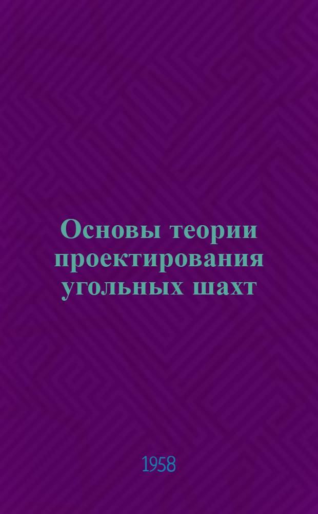Основы теории проектирования угольных шахт : Учеб. пособие для горных вузов и фак.