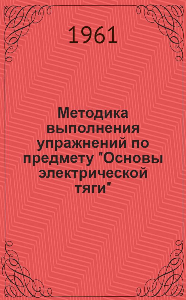 Методика выполнения упражнений по предмету "Основы электрической тяги" : Для учащихся-заочников специальности "Электротяговое хозяйства ж. д."