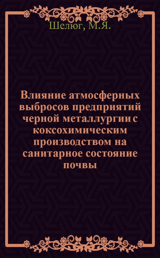 Влияние атмосферных выбросов предприятий черной металлургии с коксохимическим производством на санитарное состояние почвы : Автореферат дис. на соискание ученой степени доктора медицинских наук : (756)