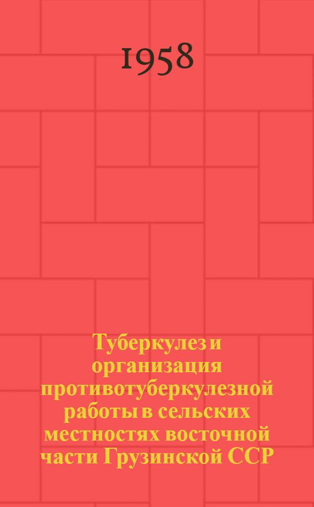 Туберкулез и организация противотуберкулезной работы в сельских местностях восточной части Грузинской ССР : Автореферат дис. на соискание ученой степени кандидата медицинских наук