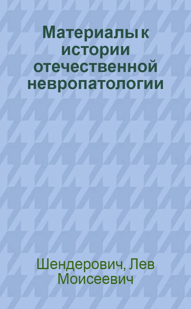 Материалы к истории отечественной невропатологии : Автореферат дис. на соискание ученой степени доктора медицинских наук