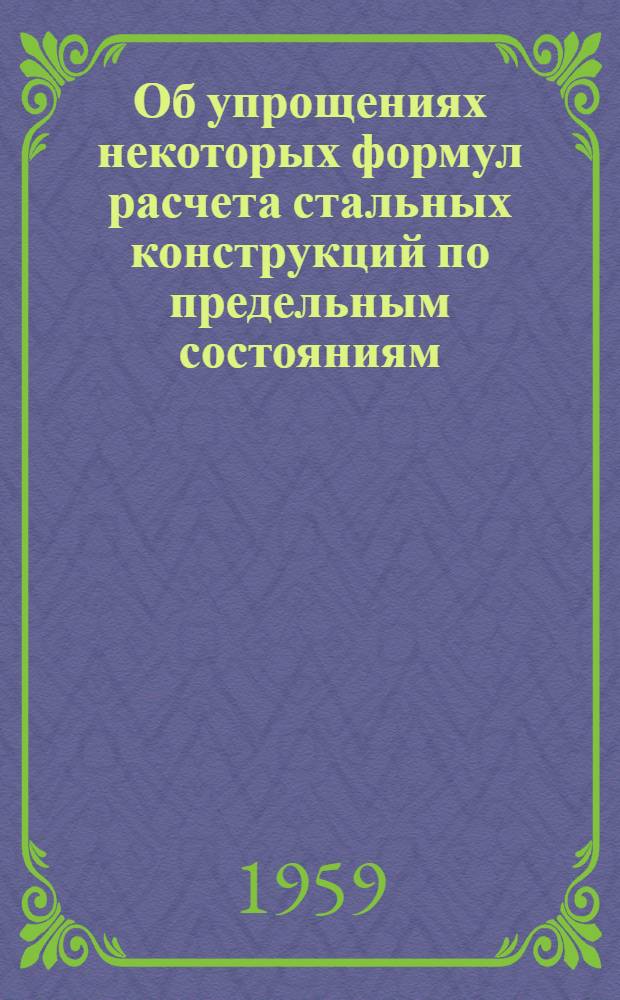 Об упрощениях некоторых формул расчета стальных конструкций по предельным состояниям : (Метод. пособие)