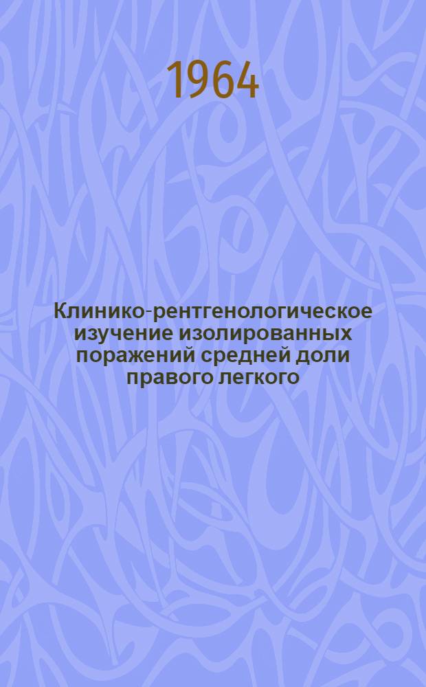 Клинико-рентгенологическое изучение изолированных поражений средней доли правого легкого : Автореферат дис. на соискание ученой степени кандидата медицинских наук