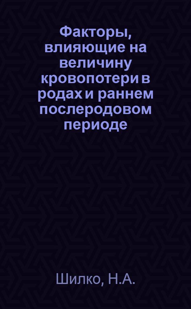 Факторы, влияющие на величину кровопотери в родах и раннем послеродовом периоде : Автореферат дис. на соискание учен. степени доктора мед. наук