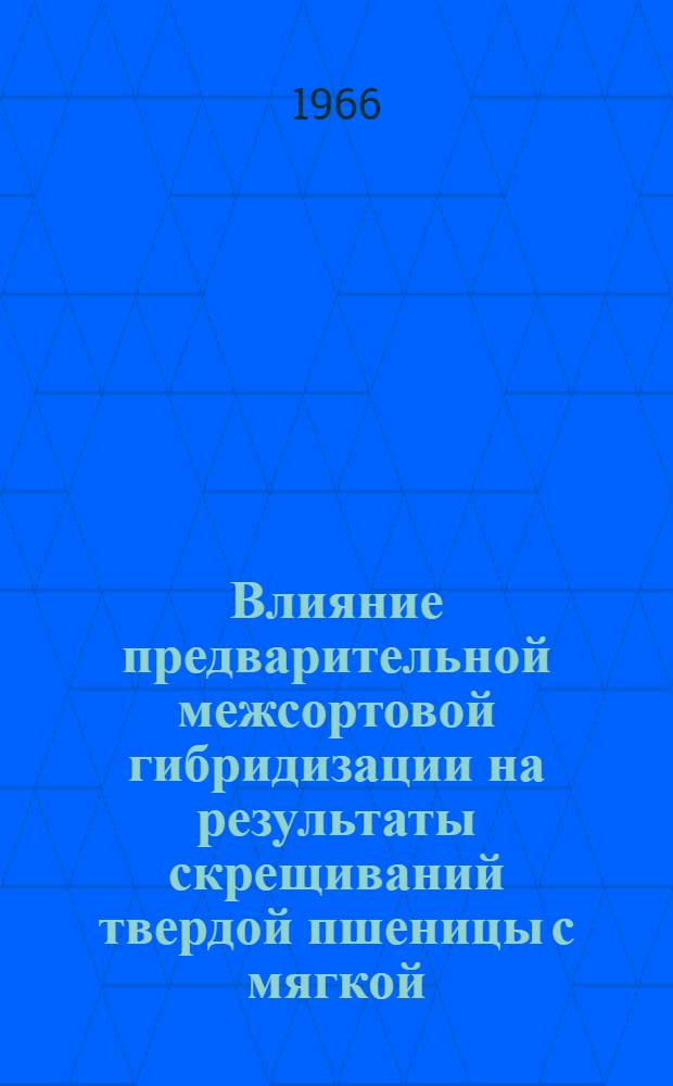 Влияние предварительной межсортовой гибридизации на результаты скрещиваний твердой пшеницы с мягкой : Автореферат дис. на соискание учен. степени канд. биол. наук