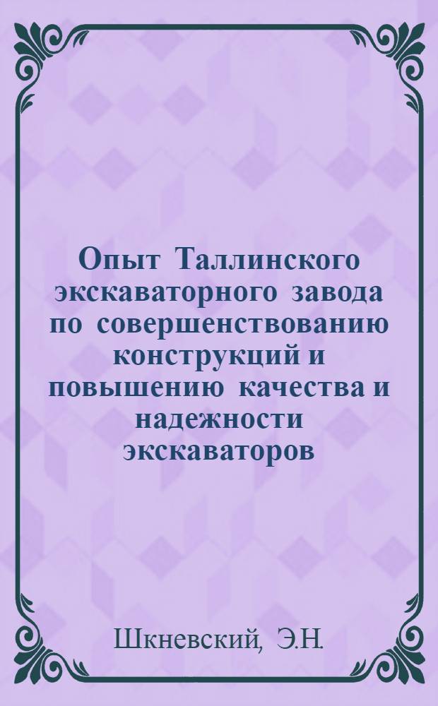 Опыт Таллинского экскаваторного завода по совершенствованию конструкций и повышению качества и надежности экскаваторов