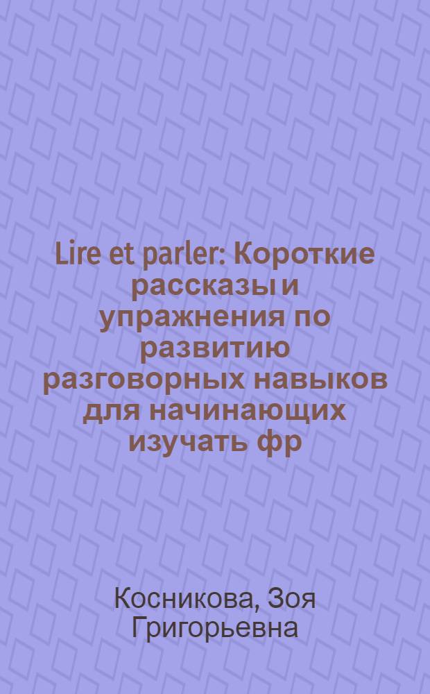 Lire et parler : [Короткие рассказы и упражнения по развитию разговорных навыков для начинающих изучать фр. яз.] Вып. 1-. Вып. 8