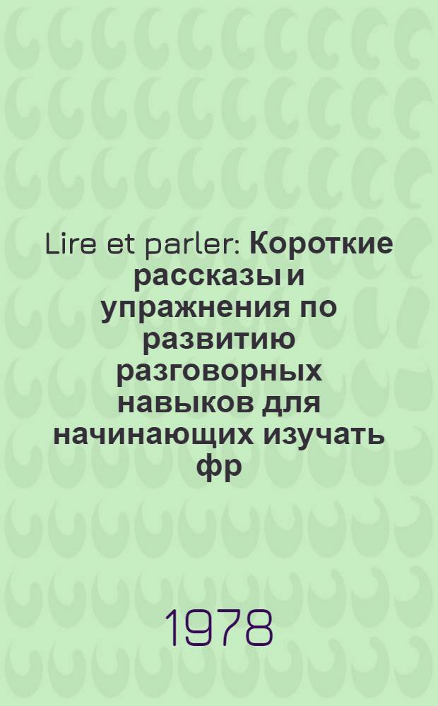 Lire et parler : [Короткие рассказы и упражнения по развитию разговорных навыков для начинающих изучать фр. яз.] Вып. 1-. Вып. 11