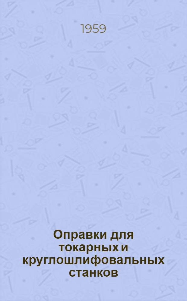 Оправки для токарных и круглошлифовальных станков : (Обзор) Ч. 1-. Ч. 1