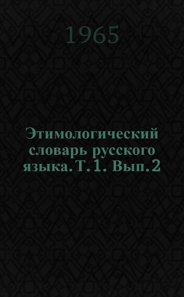 Этимологический словарь русского языка. Т. 1. Вып. 2 : Б