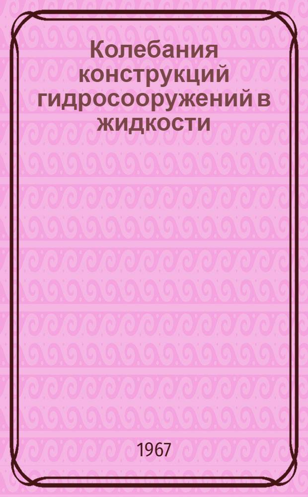 Колебания конструкций гидросооружений в жидкости : (Справочное пособие по динамике гидросооружений) : Ч. 1-