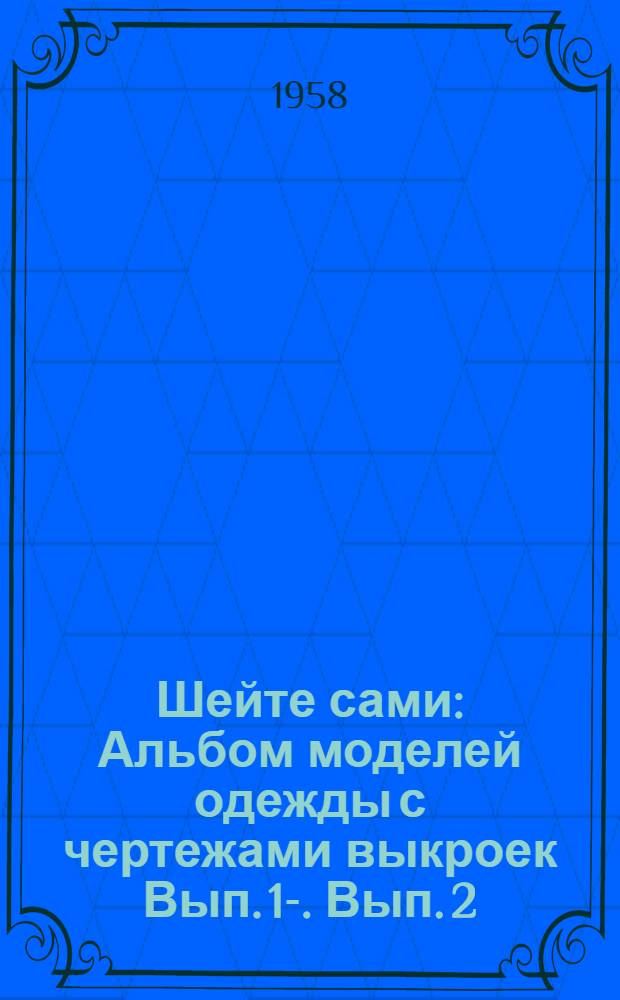 Шейте сами : [Альбом моделей одежды с чертежами выкроек Вып. 1]-. [Вып. 2 (4)]