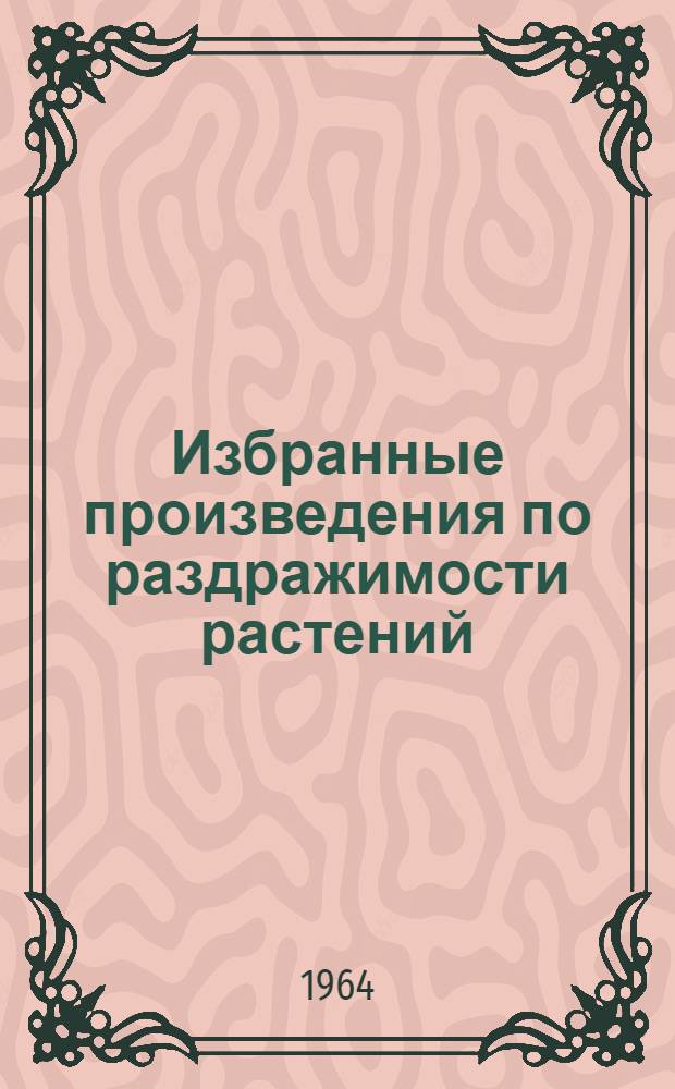 Избранные произведения по раздражимости растений : В 2 т. [Т.] 1