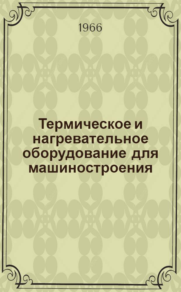 Термическое и нагревательное оборудование для машиностроения : [В 4 ч.]. Ч. 1 : Электротермическое оборудование для процессов термической обработки и нагрева металла под обработку давлением