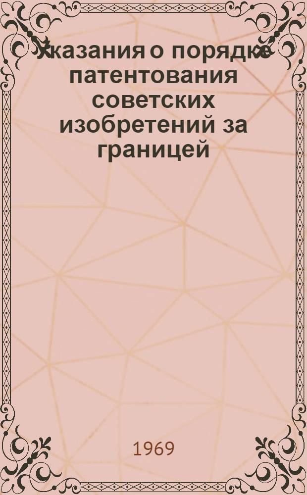 Указания о порядке патентования советских изобретений за границей : 3П-5-68 : Утв. 28/V 1968 г. : Вводятся в действие с 1 июля 1968 г