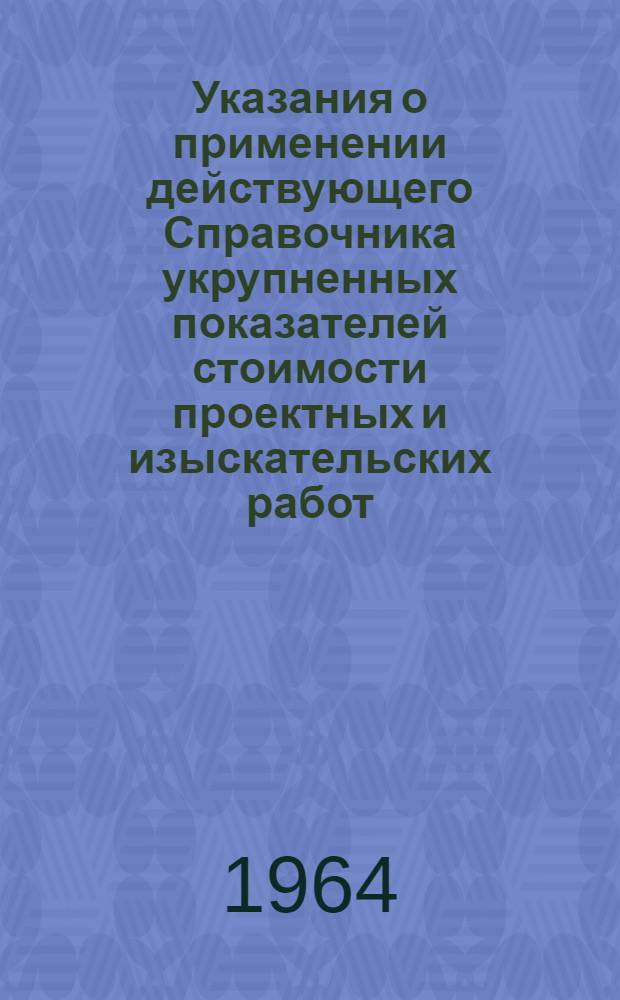 Указания о применении действующего Справочника укрупненных показателей стоимости проектных и изыскательских работ : Утв. 4/III 1961 г