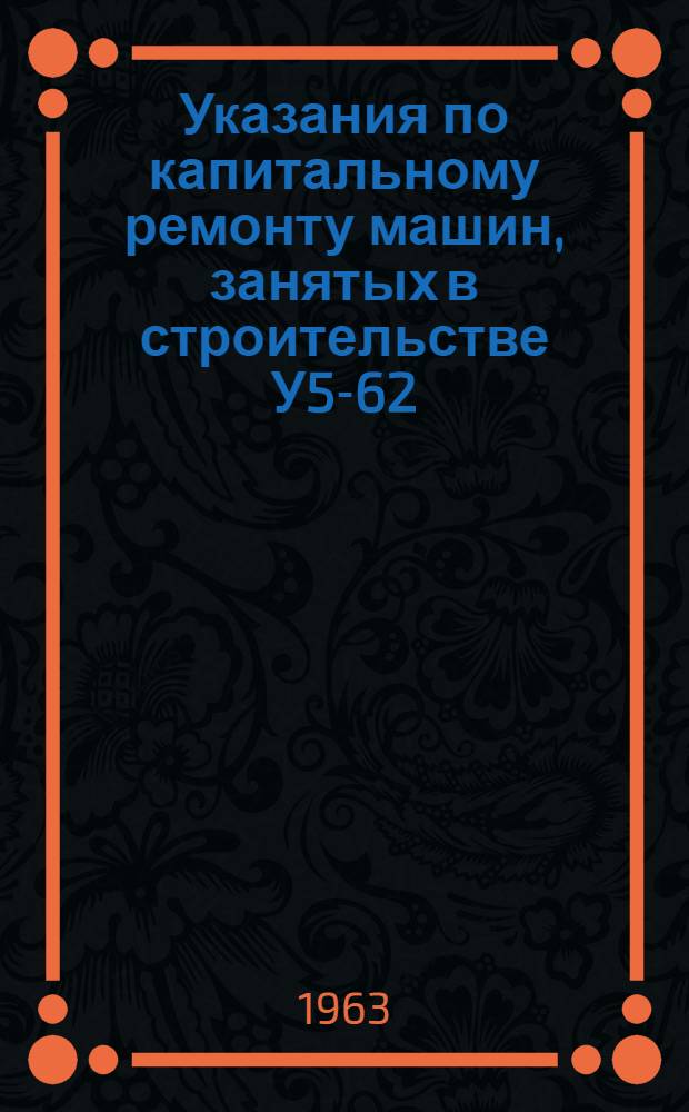 Указания по капитальному ремонту машин, занятых в строительстве У5-62 : Вып. 1-. Вып. 2 : Технические условия на капитальный ремонт автомобильных кранов и погрузчиков