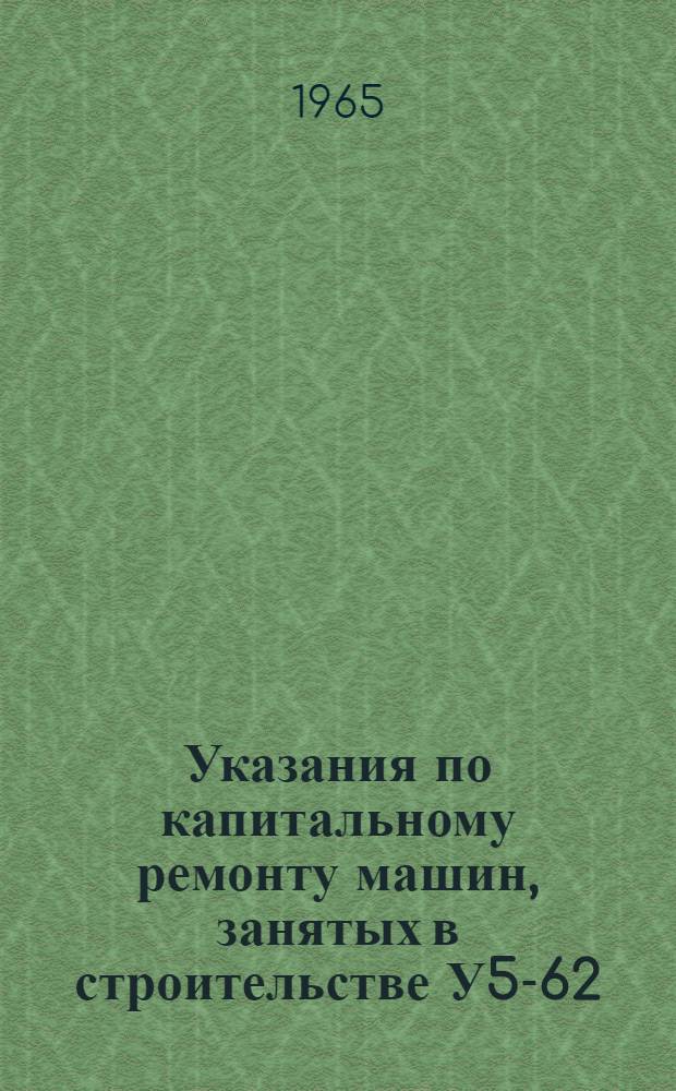 Указания по капитальному ремонту машин, занятых в строительстве У5-62 : Вып. 1-. Вып. 9 : Технические условия на капитальный ремонт башенных кранов СБК-1, СБК-1М, БКСМ-5-5А, БКСМ-5-10 и С-419